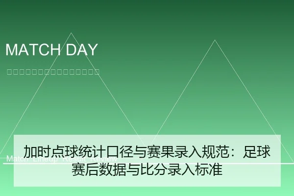 加时点球统计口径与赛果录入规范：足球赛后数据与比分录入标准